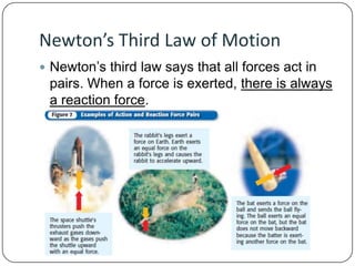 Newton’s Third Law of Motion
 Newton’s third law says that all forces act in

pairs. When a force is exerted, there is always
a reaction force.

 