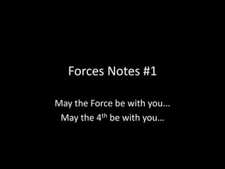 Forces Notes #1
May the Force be with you...
May the 4th be with you…
 