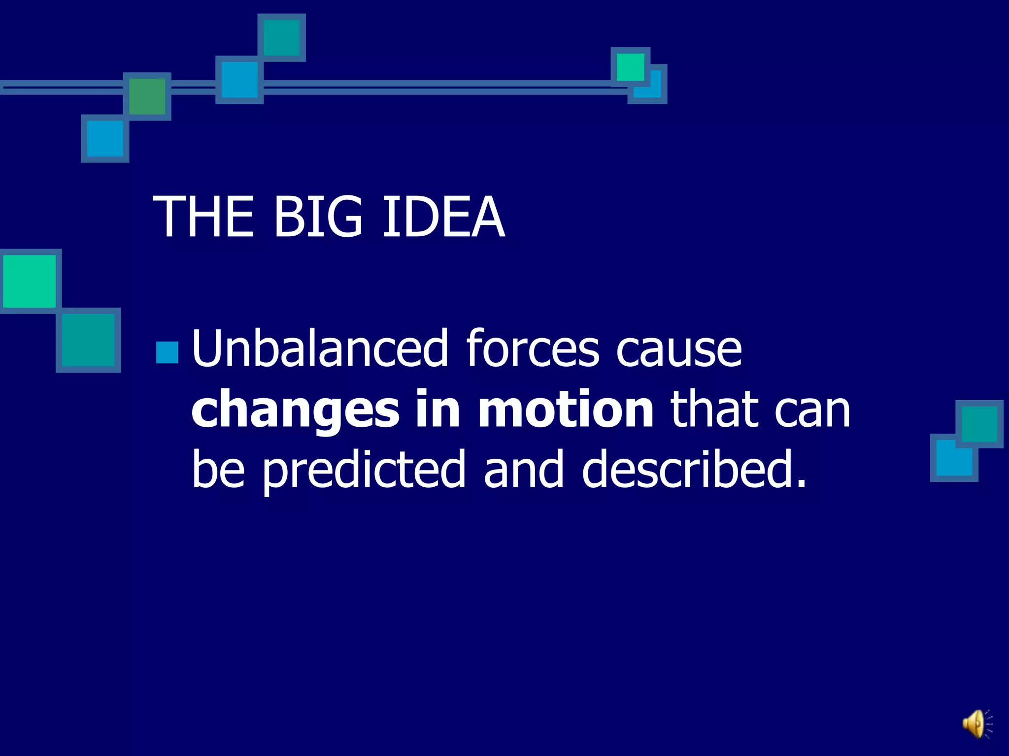 THE BIG IDEA
 Unbalanced

forces cause
changes in motion that can
be predicted and described.

 