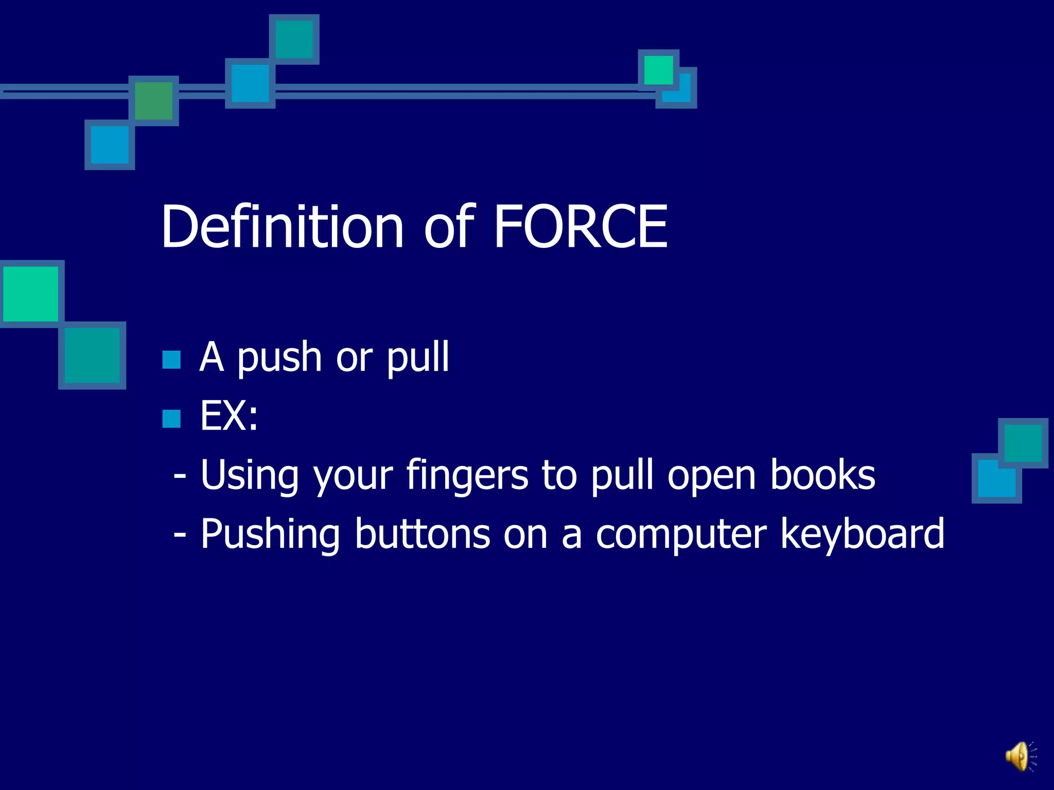 Definition of FORCE
A push or pull
 EX:
- Using your fingers to pull open books
- Pushing buttons on a computer keyboard


 