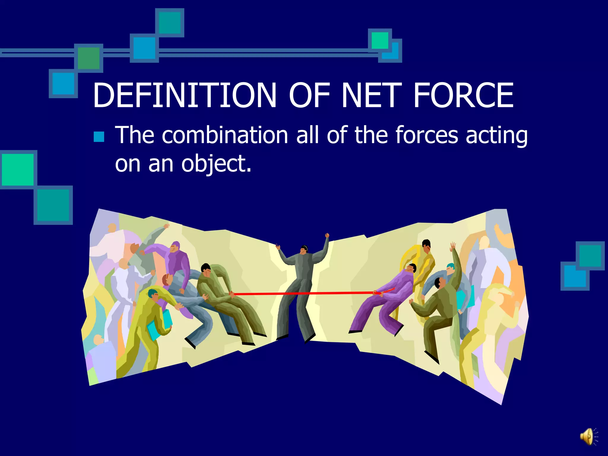 DEFINITION OF NET FORCE


The combination all of the forces acting
on an object.

 