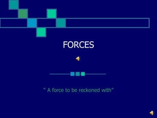 FORCES

“ A force to be reckoned with”

 