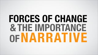 FORCES OF CHANGE
&
NARRATIVE
THE IMPORTANCE
OF
 