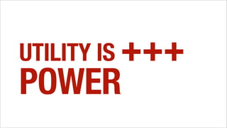 UTILITY IS +++
POWER
 