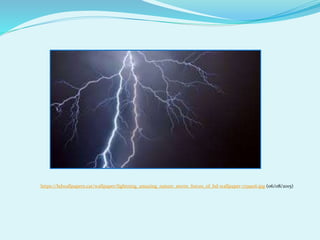 https://hdwallpapers.cat/wallpaper/lightning_amazing_nature_storm_forces_of_hd-wallpaper-1799116.jpg (06/08/2015)
 