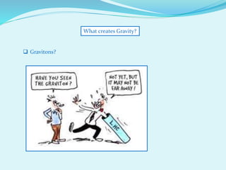 What creates Gravity?
 Gravitons?
 