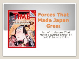 Forces That
Made Japan
   Great
 Part of II, Forces That
Make a Nation Great by
  Jose P. Laurel (1943)
 