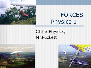 FORCES
Physics 1:
CHHS Physics;
Mr.Puckett
 
