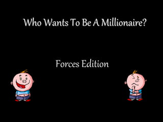 Who Wants To Be A Millionaire?
Forces Edition
 