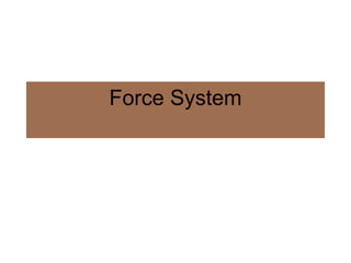 Force System
 