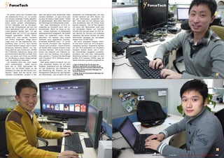 1
2
3
192 193TELE-audiovision International — The World‘s Largest Digital TV Trade Magazine — 07-08/2013 — www.TELE-audiovision.com www.TELE-audiovision.com — 07-08/2013 — TELE-audiovision International — 全球发行量最大的数字电视杂志
1. Das ist Peng Dong. Er ist einer der
Software Ingenieure und arbeitet an der
Verbesserung der Forcetech Menüführung
2. Liu Ming ist Development Manager für
Android Systeme
3. Wang Yong ist Development Manager für
Linux Systeme
Die ersten Jahre war Forcetech eine
rein inländische Firma, d.h. es wurden
nur Kunden innerhalb Chinas beliefert.
Das änderte sich 2011 mit dem Eintritt
eines neuen großen Anteilseigners:
CCTV-6 beteiligte sich an Forcetech.
Das ist der Fernsehkanal, der sich auf
Filme spezialisiert hat und überall in
China gesehen werden kann. Für das
Internet aber hat CCTV-6 ein eigenes
Angebot geschaffen: M1905 (www.
m1905.com). Dort werden Hunderte
von Filmen angeboten, einige davon
sogar noch vor der eigentlichen Aus-
strahlung über CCTV-6. Nun konnte
Forcetech wirklich zeigen, was in seiner
Streaming Software steckt. Lan Hai-
dong zählt ein paar Punkte auf: „M1905
hat 2 Millionen Teilnehmer, davon sind
durchschnittlich 400.000 zur Peak Time
aktiv und sehen sich Filme von M1905
an. Die Bitrate zu diesen Zeiten beträgt
mehr als 100GB pro Sekunde.“
Lan Haidong kann das noch etwas
mehr aufschlüsseln: „Jeder Server
kann bis zu 1000 Abonnenten be-
dienen, d.h. für M1905 haben wir die
Software für mehr als 400 Server kon-
figuiert.“ Dabei sind die Server nicht
irgendwo zentralisiert, sondern in den
über das ganze Land verstreuten Data
Centers installiert. „In ganz China gibt
es etwa 50 solcher Data Center.“ Damit
ist gewährleistet, dass jeder Abonnent
die bestmögliche Videoqualität erhält.
Der neue Anteilseigner CCTV-6 er-
möglichte es Forcetech auch, den in-
ternationalen Markt ins Auge zu fas-
sen. „Unsere Software ist mittlerweile
außergewöhnlich ausgereift. Mit M1905
haben wir außerdem einen Vorzei-
gekunden, der beweist, dass unsere
Software auch gigantische Zuschau-
ermengen bedienen kann.“ In kurzer
zeit konnte Forcetech den Auslands-
umsatz stark erhöhen. „Heute erzielen
wir bereits 40% unseres Umsatz in den
Overseas Märkten.“ Die ersten Kunden
kamen aus Spanien und Thailand, er-
innert sich Lan Haidong, und ergänzt,
dass gerade in Thailand die Nachfrage
nach Forcetech IPTV Software beson-
ders groß ist.
Was genau bietet Forcetech nun an?
„Das komplette System für ein IPTV
Angebot, bestehend aus der Software
für das Streaming, aus Software für
das Monitoring des Streams, aus der
Management Software für das Handeln
der Abonnenten, aus Encodern für das
Einspeisen von Videosignalen und zum
Schluß natürlich die IPTV Boxen, die
bei den Abonnenten verwendet wer-
den.“ Dann gibt uns Lan Haidong noch
eine Vorstellung über die Preise eines
solchen Systems: „Für ein Mini-System
mit etwa 100 Abonnenten muß man
mit einmaligen Kosten von maximal
20.000 USD rechnen sowie 10-15% da-
von jährlich für Service und Software
Upgrades. Bei einem System mit 1000
Abonnenten betragen die einmaligen
Kosten etwa 75.000 USD.“
Bei solch günstigen Preisen möch-
te man doch sofort ein IPTV Program-
mangebot starten! Tatsächlich werden
wir von TELE-audiovision ein Forcetech
Komplett System testen und in einer
der kommenden Ausgaben vorstellen.
Forcetech hat eine sehr interessante
Marktlücke entdeckt und zeigt mit dem
großen IPTV Anbieter M1905, dass die
eigene Software exzellent ausgereift ist.
 