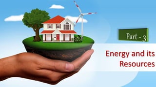 Energy and its
Resources
 