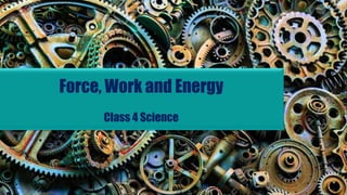 Force, Work and Energy
Class 4 Science
 