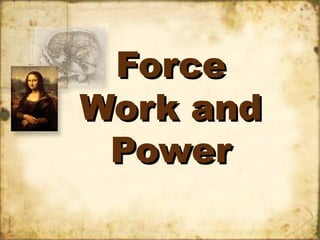Force
Work and
 Power
 