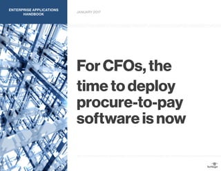 For CFOs, the
time to deploy
procure-to-pay
software is now
JANUARY 2017
ENTERPRISE APPLICATIONS
HANDBOOK
FOTOLIA
 