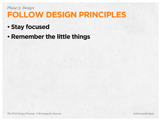 The Web Design Process: A Strategy for Success
Phase 3: Design
FOLLOW DESIGN PRINCIPLES
• Stay focused
• Remember the little things
@letscounthedays
 