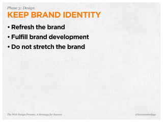 The Web Design Process: A Strategy for Success
Phase 3: Design
KEEP BRAND IDENTITY
• Refresh the brand
• Fulfill brand development
• Do not stretch the brand
@letscounthedays
 