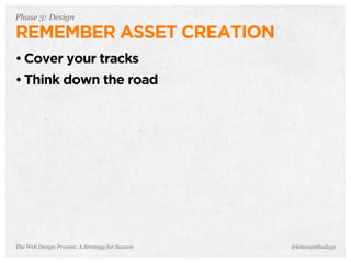 The Web Design Process: A Strategy for Success
Phase 3: Design
REMEMBER ASSET CREATION
• Cover your tracks
• Think down the road
@letscounthedays
 
