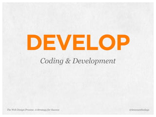 The Web Design Process: A Strategy for Success
DEVELOP
Coding & Development
@letscounthedays
 