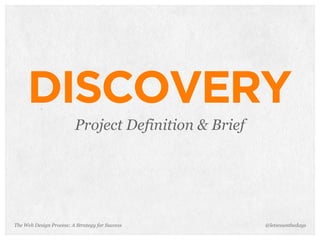 The Web Design Process: A Strategy for Success
DISCOVERY
Project Definition & Brief
@letscounthedays
 