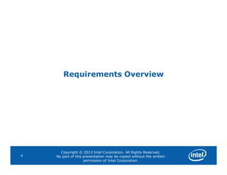 Requirements Overview
Copyright © 2013 Intel Corporation. All Rights Reserved.
No part of this presentation may be copied without the written
permission of Intel Corporation.
4
 