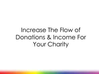 Increase The Flow of
Donations & Income For
Your Charity
 