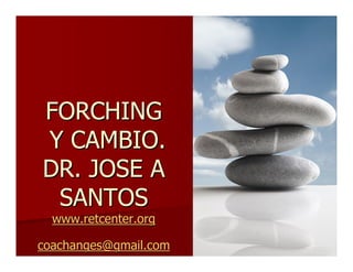 FORCHING
Y CAMBIO.
DR. JOSE A
SANTOS
www.retcenter.org
coachanges@gmail.com

 