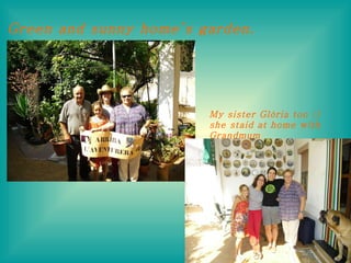 Green and sunny home’s garden.  My sister Glòria too ;) she staid at home with Grandmum 