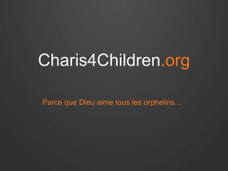 Charis4Children.org
Parce que Dieu aime tous les orphelins…

 