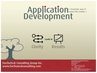 ++Translate your IT
                                             vision into reality++


                Development


                       Clarity     Results


                                                ForchuTeck Consulting Group Inc.
                                                2455 Silverado trail
ForchuTeck Consulting Group Inc.                Grand Prairie
                                                TX 75052

www.forchuteckconsulting.com                    (TEL) Atlanta 678 222 1774
                                                      Dallas 214 432 8475
                                                Fax 972 522 1830
                                                Email: cforchu@forchuteckconsulting.com
                                                URL: www.forchuteckconsulting.com
 
