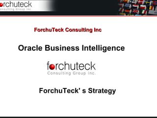 ForchuTeck Consulting Inc Oracle Business Intelligence ForchuTeck' s Strategy 
