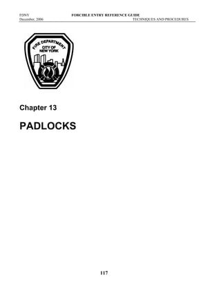 FDNY FORCIBLE ENTRY REFERENCE GUIDE
December, 2006 TECHNIQUES AND PROCEDURES
117
Chapter 13
PADLOCKS
 