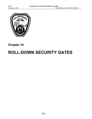 FDNY FORCIBLE ENTRY REFERENCE GUIDE
December, 2006 TECHNIQUES AND PROCEDURES
131
Chapter 14
ROLL-DOWN SECURITY GATES
 