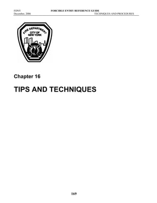 FDNY FORCIBLE ENTRY REFERENCE GUIDE
December, 2006 TECHNIQUES AND PROCEDURES
169
Chapter 16
TIPS AND TECHNIQUES
 