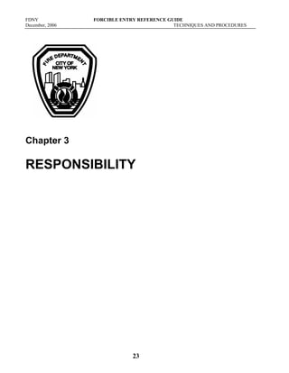 FDNY FORCIBLE ENTRY REFERENCE GUIDE
December, 2006 TECHNIQUES AND PROCEDURES
23
Chapter 3
RESPONSIBILITY
 