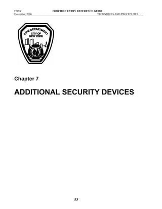FDNY FORCIBLE ENTRY REFERENCE GUIDE
December, 2006 TECHNIQUES AND PROCEDURES
53
Chapter 7
ADDITIONAL SECURITY DEVICES
 