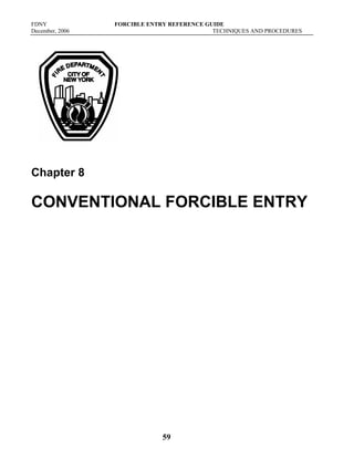 FDNY FORCIBLE ENTRY REFERENCE GUIDE
December, 2006 TECHNIQUES AND PROCEDURES
59
Chapter 8
CONVENTIONAL FORCIBLE ENTRY
 