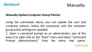 Manually Update Computer Group Policies
Using the commands above, you can update the user and
computer policies; below the...