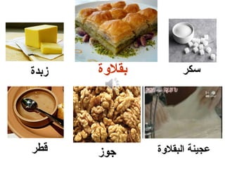‫بقالوة‬
‫البقالوة‬ ‫عجينة‬‫قطر‬ ‫جوز‬
‫زبدة‬ ‫سكر‬
 