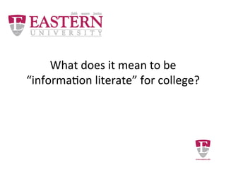 What does it mean to be
“information literate” for college?
 