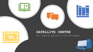 For Computer Education and Development
SATELLITE CENTRE
 