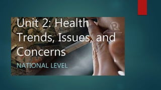 Unit 2: Health
Trends, Issues, and
Concerns
NATIONAL LEVEL
 