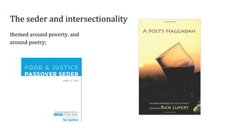 The seder and intersectionality
themed around poverty, and
around poetry;
 