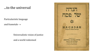 ...to the universal
Particularistic language
and frametale →
Universalistic vision of justice
and a world redeemed
 