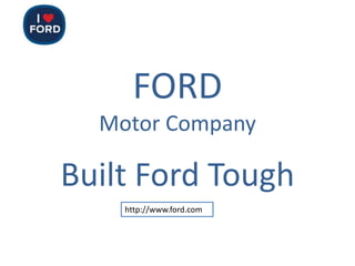 FORD
  Motor Company

Built Ford Tough
    http://www.ford.com
 