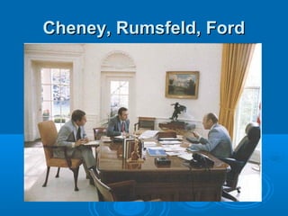 Cheney, Rumsfeld, FordCheney, Rumsfeld, Ford
 