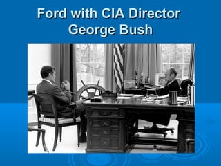 Ford with CIA DirectorFord with CIA Director
George BushGeorge Bush
 