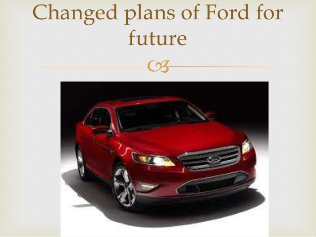 Changed plans of Ford for future