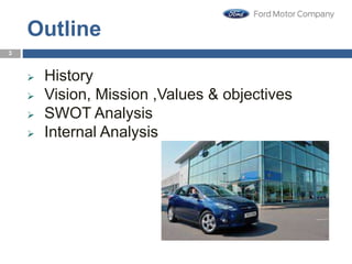 Outline
 History
 Vision, Mission ,Values & objectives
 SWOT Analysis
 Internal Analysis
3
 
