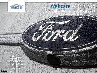 Webcare Workshop
                        Ford Nederland - 11 december 2012




Jeroen van der Schenk
Socialbites.com
 